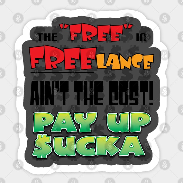The "Free" in "Freelance" Ain't the Cost. Pay Up Sucka Sticker by eShirtLabs
